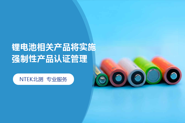 鋰電池相關(guān)產(chǎn)品將實(shí)施強(qiáng)制性產(chǎn)品認(rèn)證管理